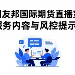利友邦国际期货直播室服务内容与风控提示