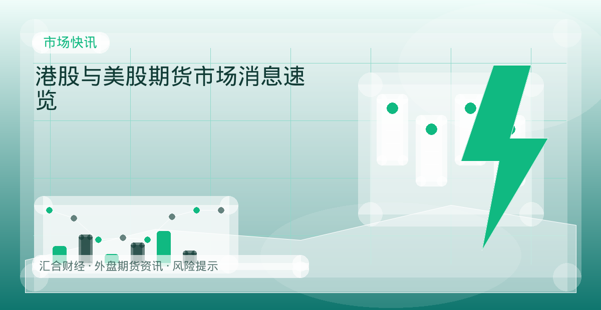 港股与美股期货市场消息速览配图：市场快讯行情观察与市场分析