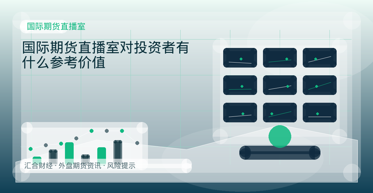 国际期货直播室对投资者有什么参考价值配图:国际期货直播室行情观察与市场分析