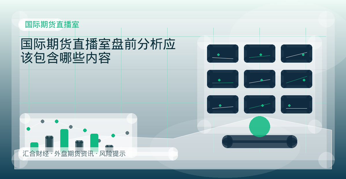 国际期货直播室盘前分析应该包含哪些内容配图：国际期货直播室行情观察与市场分析