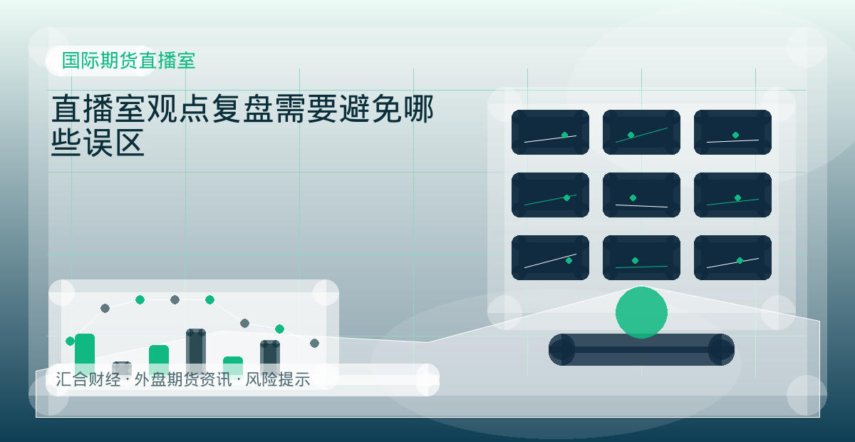 直播室观点复盘需要避免哪些误区配图：国际期货直播室行情观察与市场分析